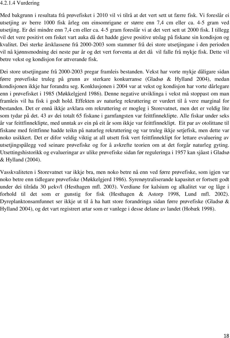 I tillegg vil det vere positivt om fisket vart auka då det hadde gjeve positive utslag på fiskane sin kondisjon og kvalitet.