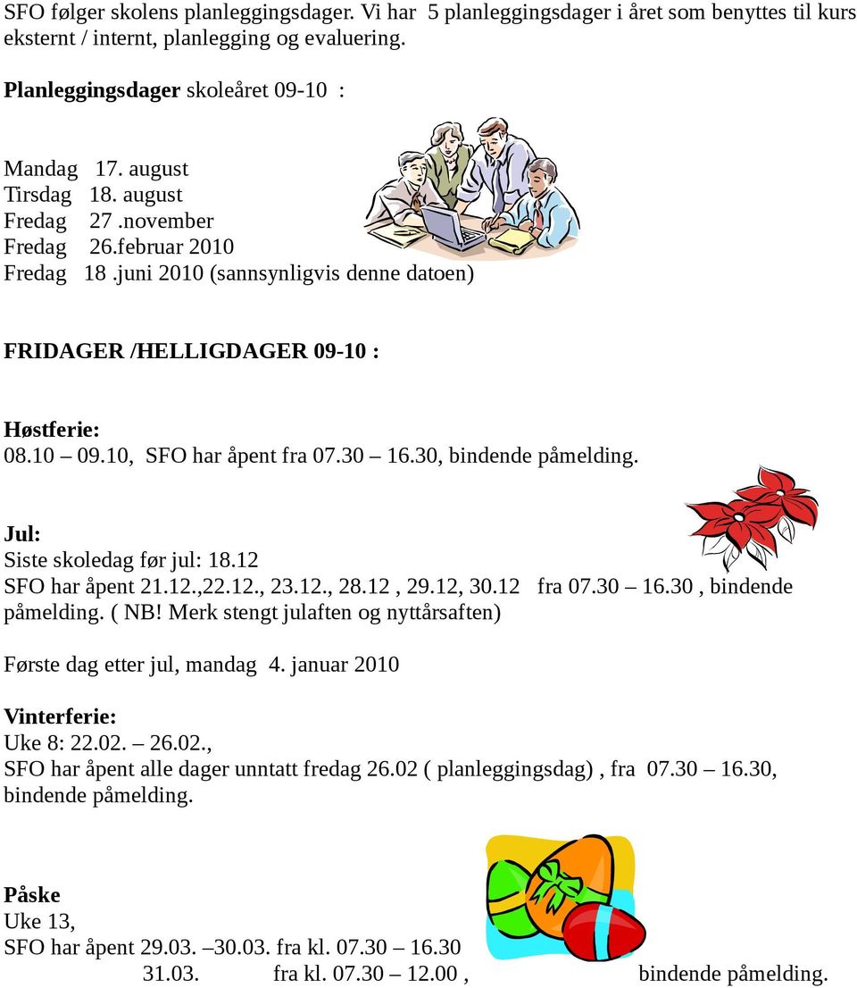 30, bindende påmelding. Jul: Siste skoledag før jul: 18.12 SFO har åpent 21.12.,22.12., 23.12., 28.12, 29.12, 30.12 fra 07.30 16.30, bindende påmelding. ( NB!