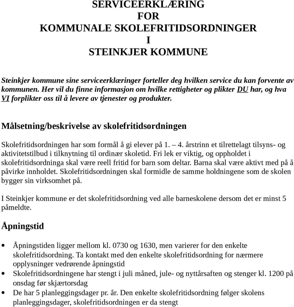 Målsetning/beskrivelse av skolefritidsordningen Skolefritidsordningen har som formål å gi elever på 1. 4. årstrinn et tilrettelagt tilsyns- og aktivitetstilbud i tilknytning til ordinær skoletid.