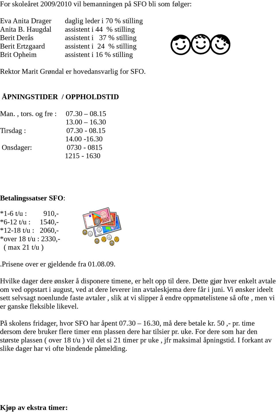 Grøndal er hovedansvarlig for SFO. ÅPNINGSTIDER / OPPHOLDSTID Man., tors. og fre : 07.30 08.15 13.00 16.30 Tirsdag : 07.30-08.15 14.00-16.