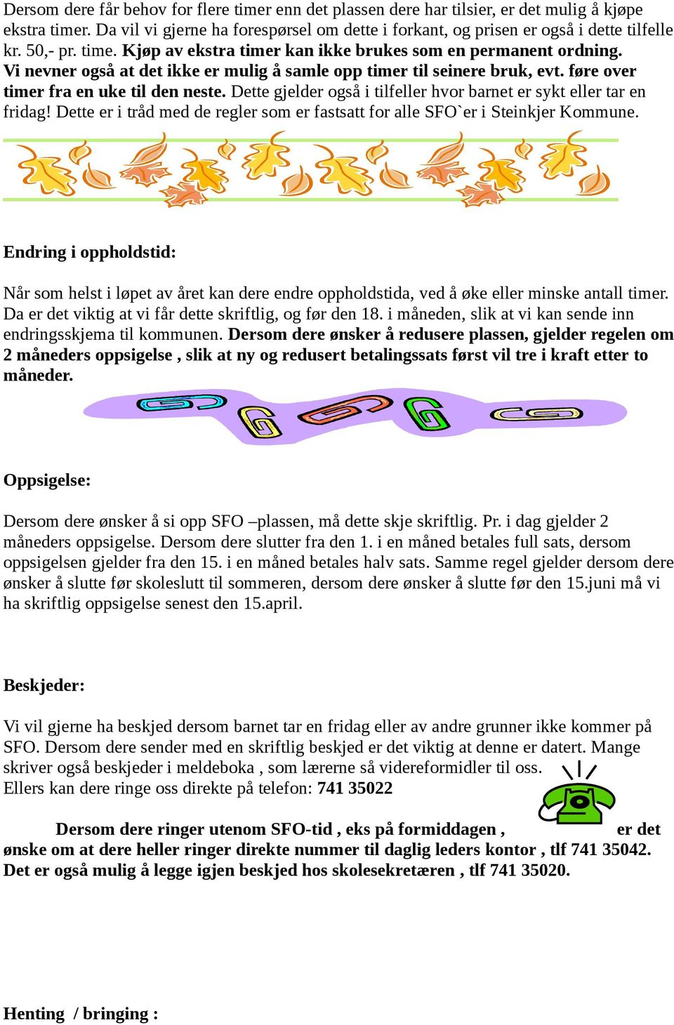 Dette gjelder også i tilfeller hvor barnet er sykt eller tar en fridag! Dette er i tråd med de regler som er fastsatt for alle SFO`er i Steinkjer Kommune.