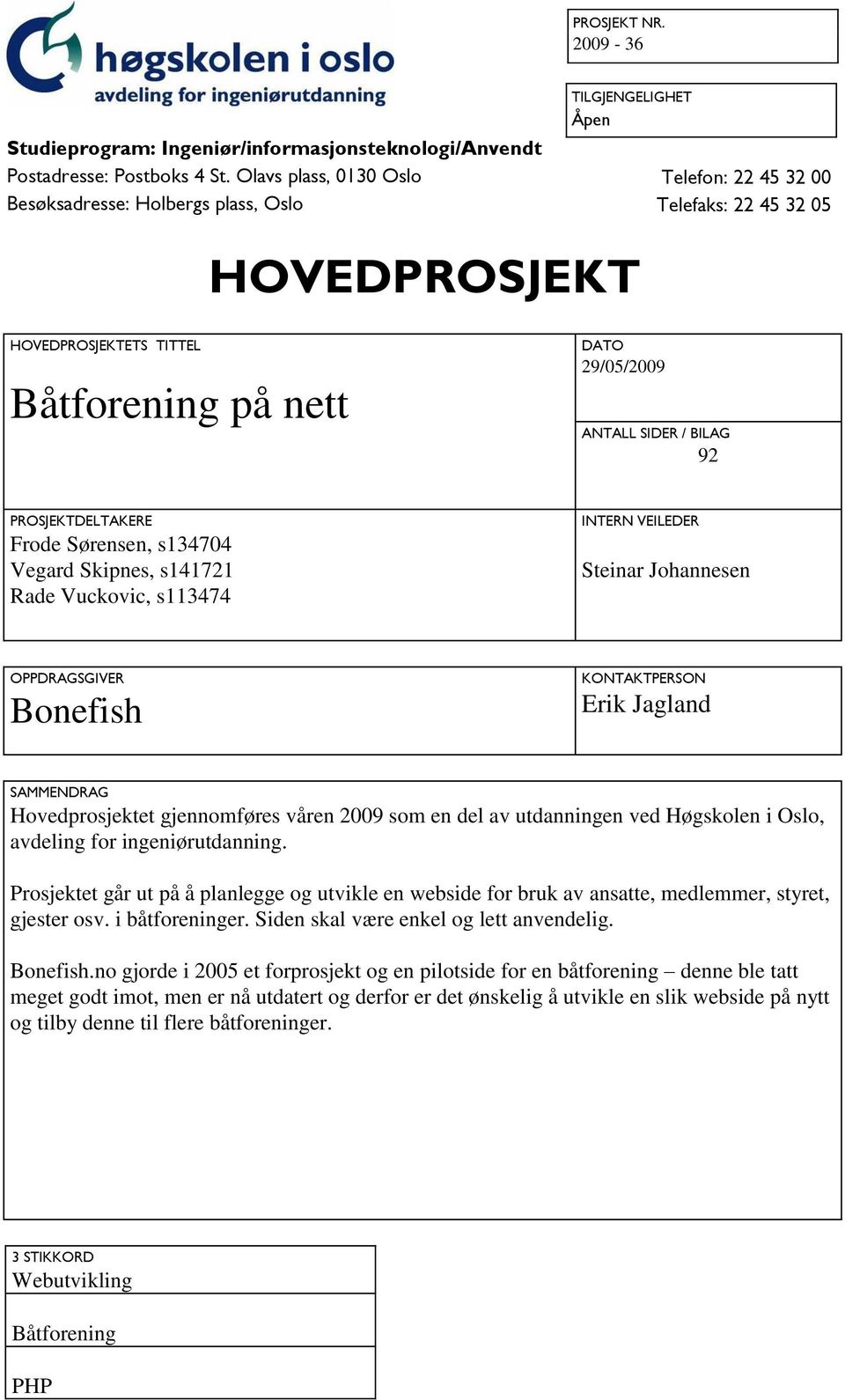 ANTALL SIDER / BILAG 92 PROSJEKTDELTAKERE Frode Sørensen, s134704 Vegard Skipnes, s141721 Rade Vuckovic, s113474 INTERN VEILEDER Steinar Johannesen OPPDRAGSGIVER Bonefish KONTAKTPERSON Erik Jagland