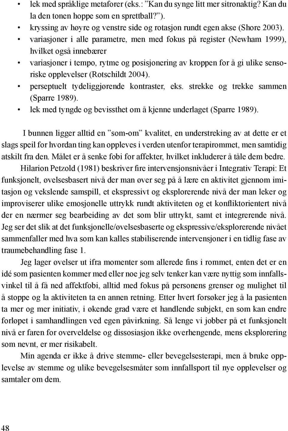 2004). perseptuelt tydeliggjørende kontraster, eks. strekke og trekke sammen (Sparre 1989). lek med tyngde og bevissthet om å kjenne underlaget (Sparre 1989).