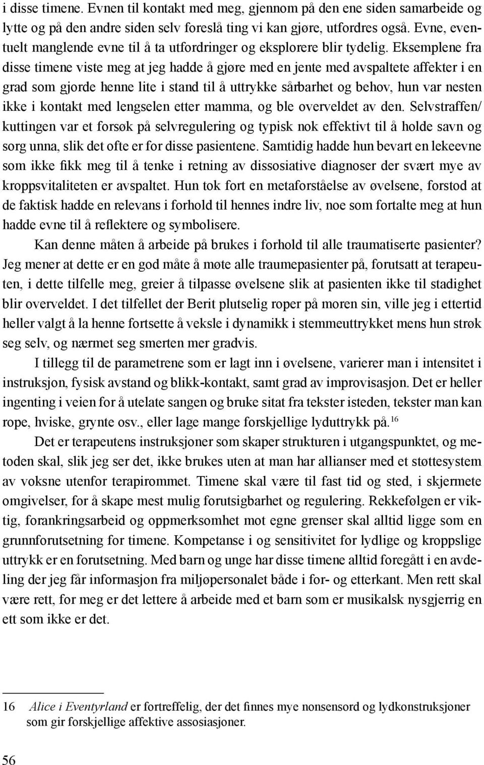 Eksemplene fra disse timene viste meg at jeg hadde å gjøre med en jente med avspaltete affekter i en grad som gjorde henne lite i stand til å uttrykke sårbarhet og behov, hun var nesten ikke i