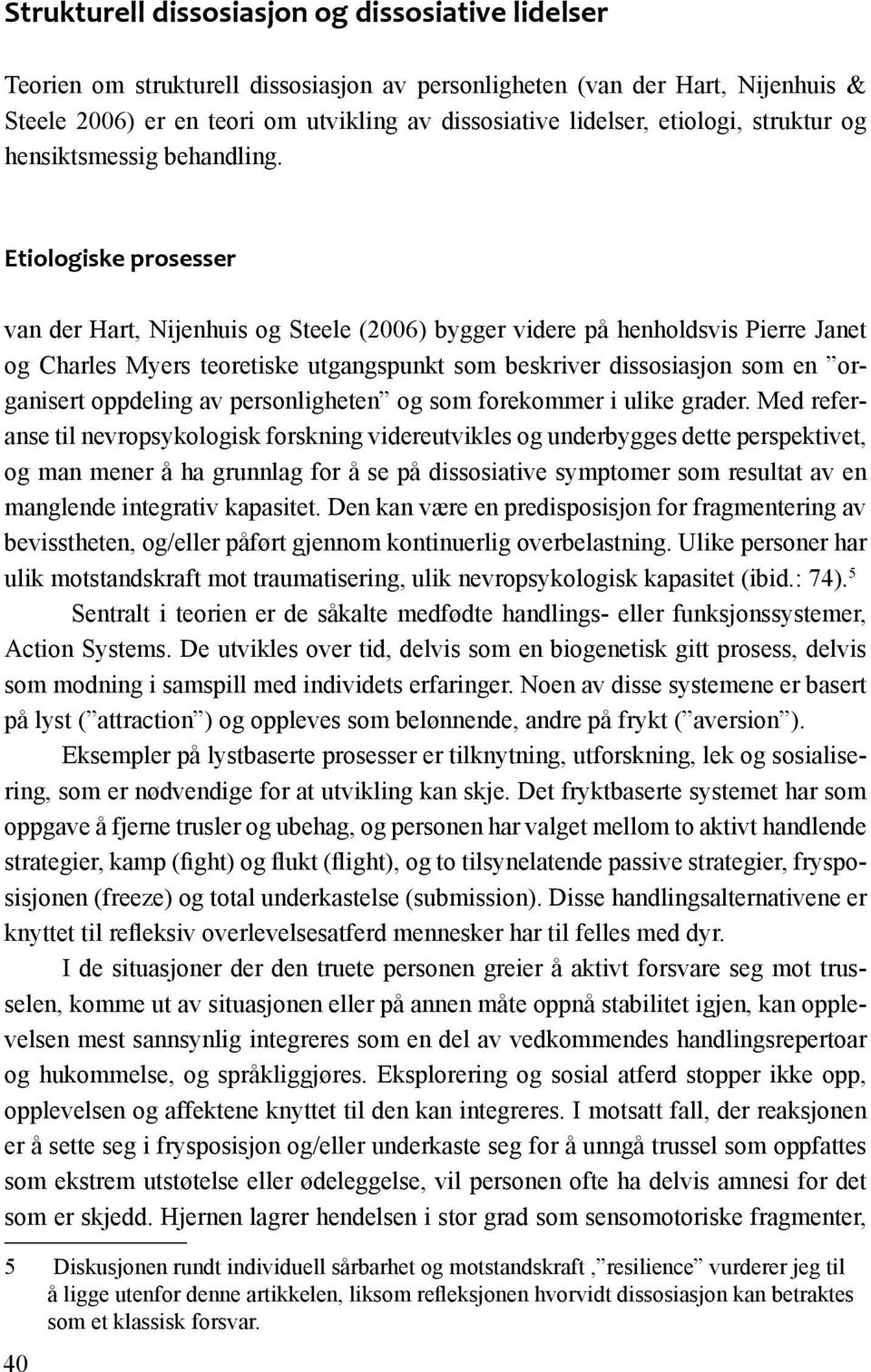 Etiologiske prosesser van der Hart, Nijenhuis og Steele (2006) bygger videre på henholdsvis Pierre Janet og Charles Myers teoretiske utgangspunkt som beskriver dissosiasjon som en organisert