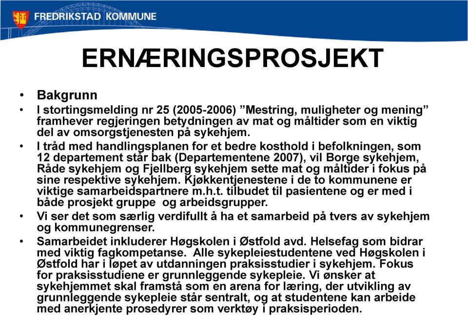 fokus på sine respektive sykehjem. Kjøkkentjenestene i de to kommunene er viktige samarbeidspartnere m.h.t. tilbudet til pasientene og er med i både prosjekt gruppe og arbeidsgrupper.