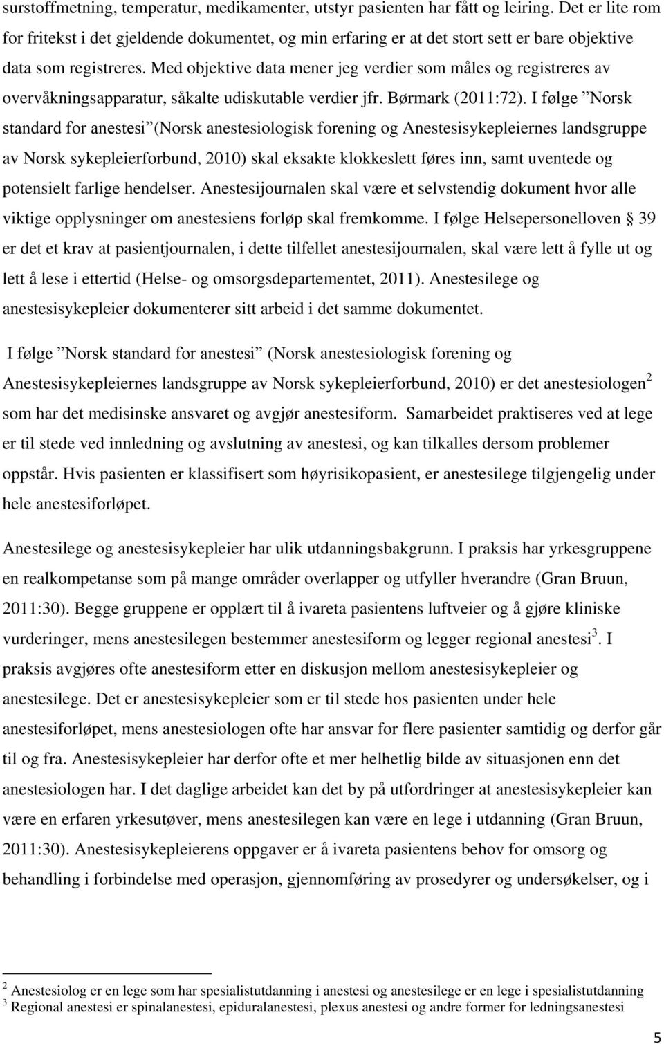 Med objektive data mener jeg verdier som måles og registreres av overvåkningsapparatur, såkalte udiskutable verdier jfr. Børmark (2011:72).