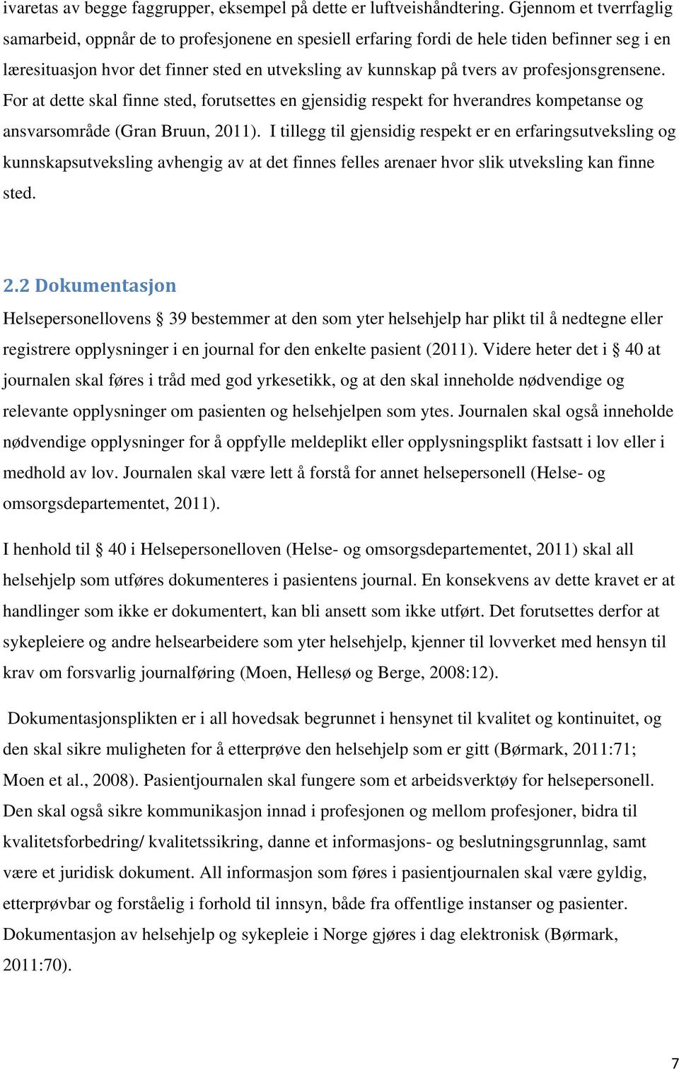 profesjonsgrensene. For at dette skal finne sted, forutsettes en gjensidig respekt for hverandres kompetanse og ansvarsområde (Gran Bruun, 2011).