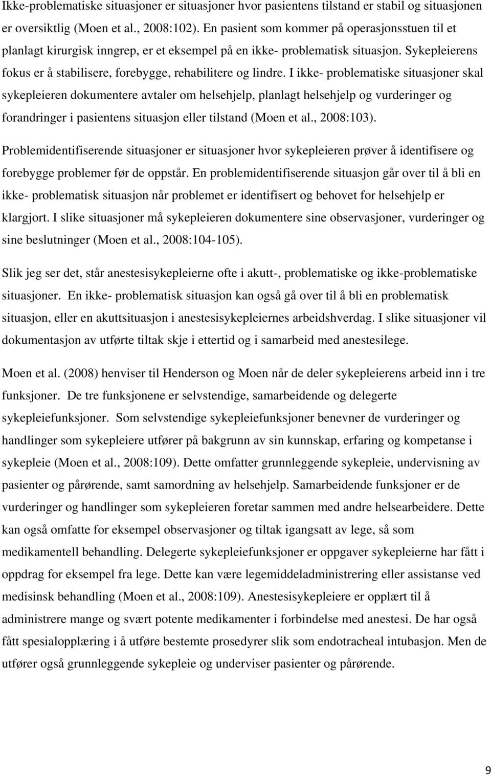 I ikke- problematiske situasjoner skal sykepleieren dokumentere avtaler om helsehjelp, planlagt helsehjelp og vurderinger og forandringer i pasientens situasjon eller tilstand (Moen et al., 2008:103).