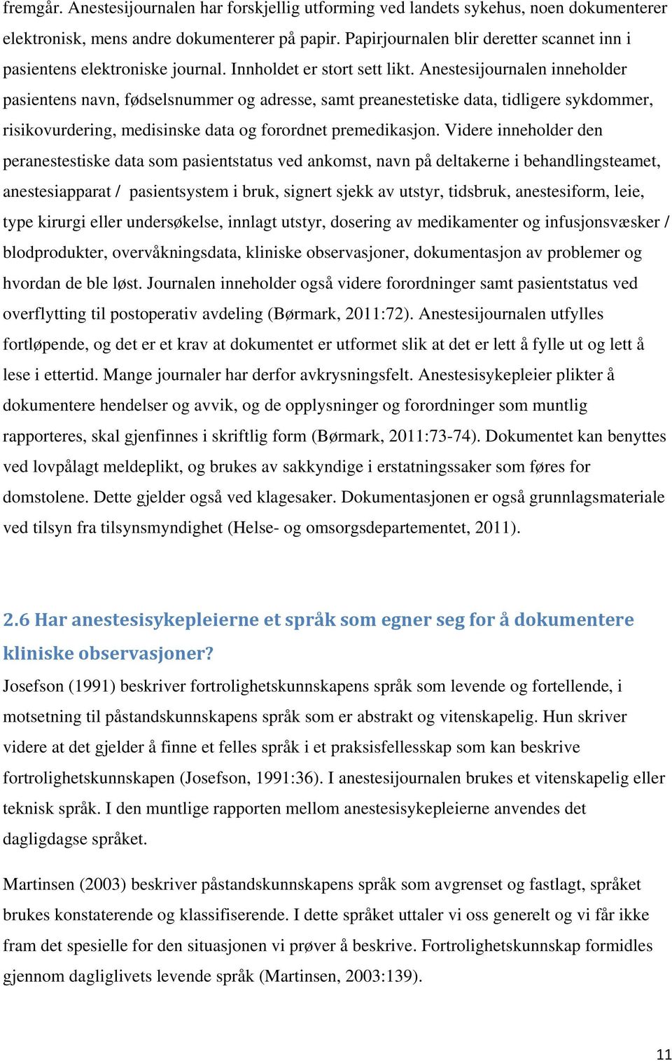 Anestesijournalen inneholder pasientens navn, fødselsnummer og adresse, samt preanestetiske data, tidligere sykdommer, risikovurdering, medisinske data og forordnet premedikasjon.