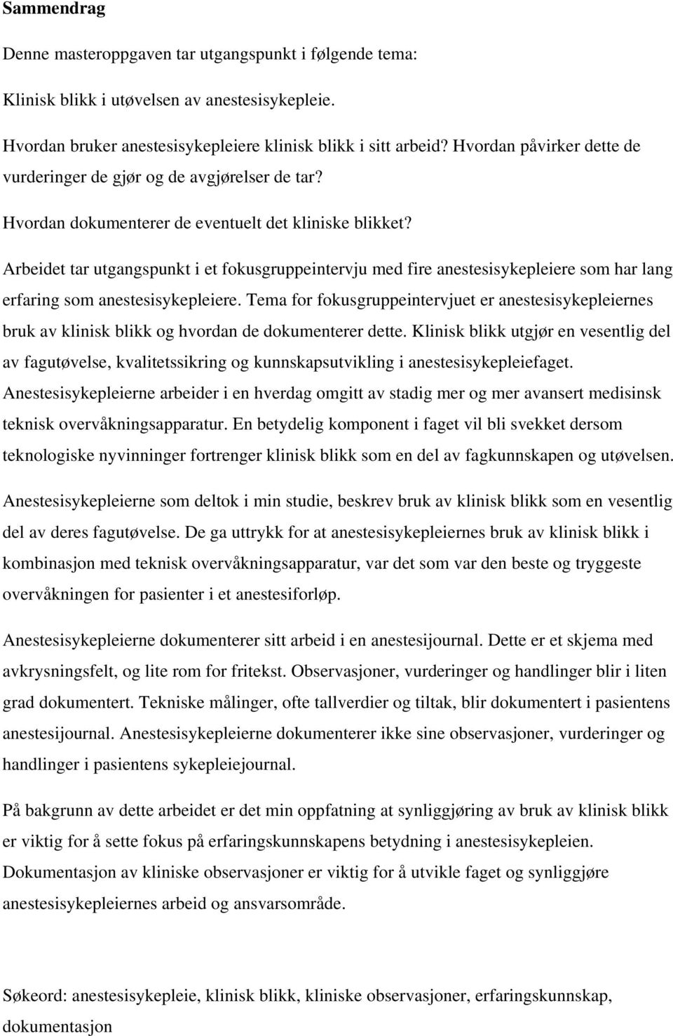 Arbeidet tar utgangspunkt i et fokusgruppeintervju med fire anestesisykepleiere som har lang erfaring som anestesisykepleiere.