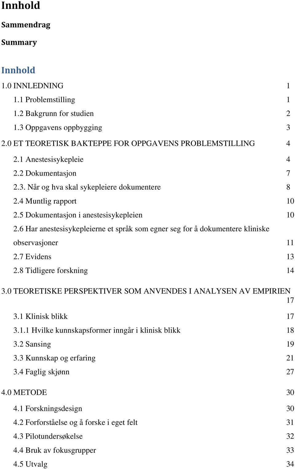 6 Har anestesisykepleierne et språk som egner seg for å dokumentere kliniske observasjoner 11 2.7 Evidens 13 2.8 Tidligere forskning 14 3.