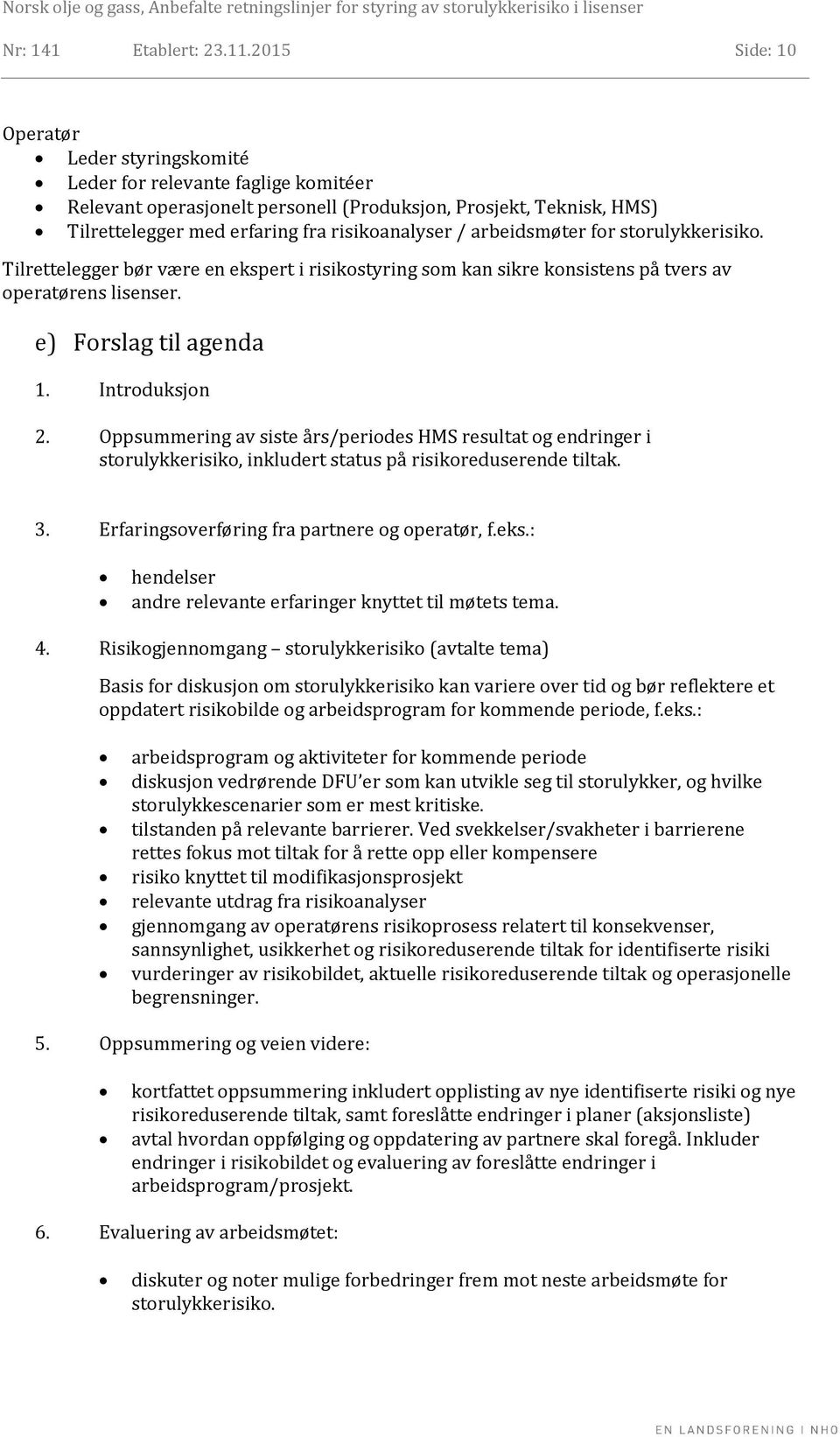 arbeidsmøter for storulykkerisiko. Tilrettelegger bør være en ekspert i risikostyring som kan sikre konsistens på tvers av operatørens lisenser. e) Forslag til agenda 1. Introduksjon 2.