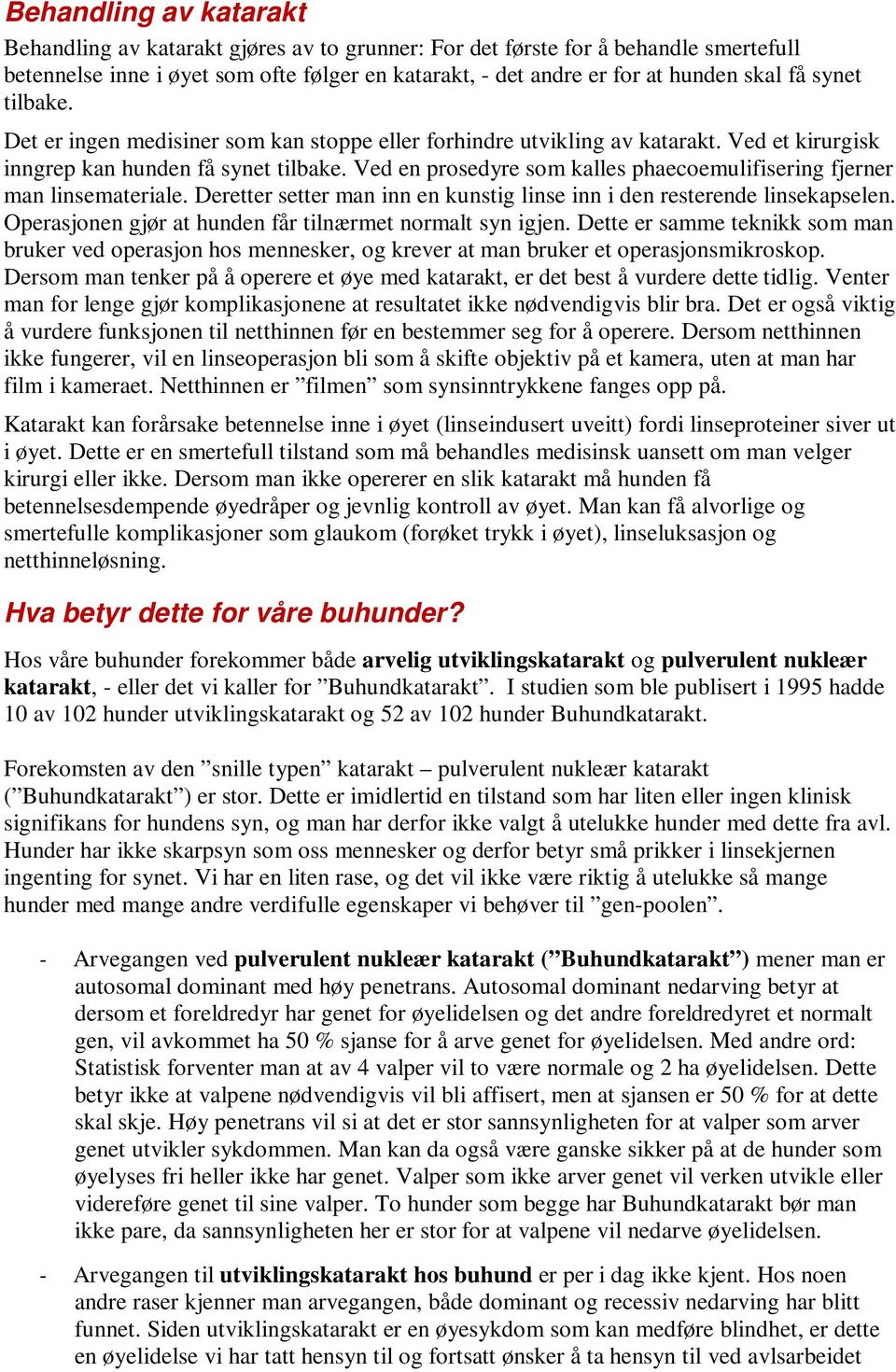 Ved en prosedyre som kalles phaecoemulifisering fjerner man linsemateriale. Deretter setter man inn en kunstig linse inn i den resterende linsekapselen.