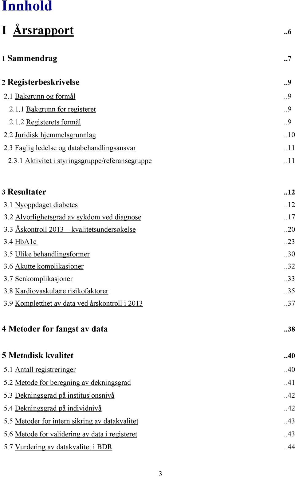 3 Åskontroll 2013 kvalitetsundersøkelse..20 3.4 HbA1c..23 3.5 Ulike behandlingsformer..30 3.6 Akutte komplikasjoner..32 3.7 Senkomplikasjoner..33 3.8 Kardiovaskulære risikofaktorer..35 3.