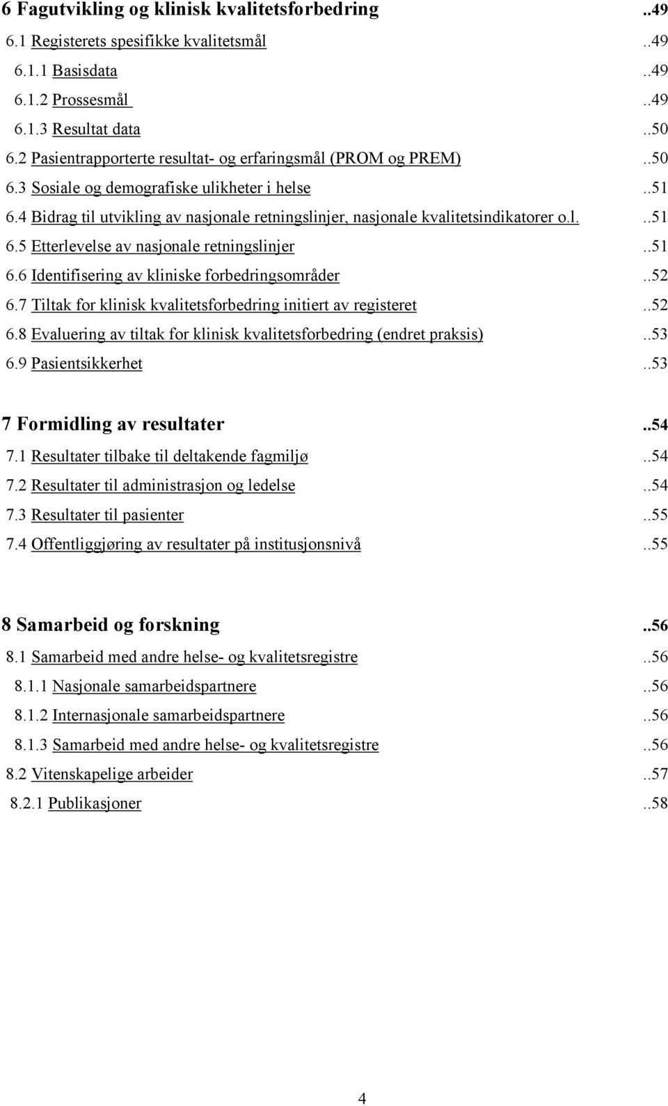 4 Bidrag til utvikling av nasjonale retningslinjer, nasjonale kvalitetsindikatorer o.l...51 6.5 Etterlevelse av nasjonale retningslinjer..51 6.6 Identifisering av kliniske forbedringsområder..52 6.