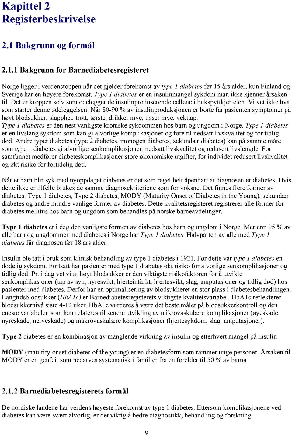 1 Bakgrunn for Barnediabetesregisteret Norge ligger i verdenstoppen når det gjelder forekomst av type 1 diabetes før 15 års alder, kun Finland og Sverige har en høyere forekomst.