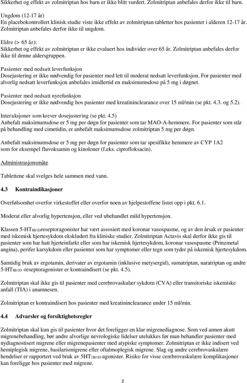 Eldre (> 65 år): Sikkerhet og effekt av zolmitriptan er ikke evaluert hos individer over 65 år. Zolmitriptan anbefales derfor ikke til denne aldersgruppen.