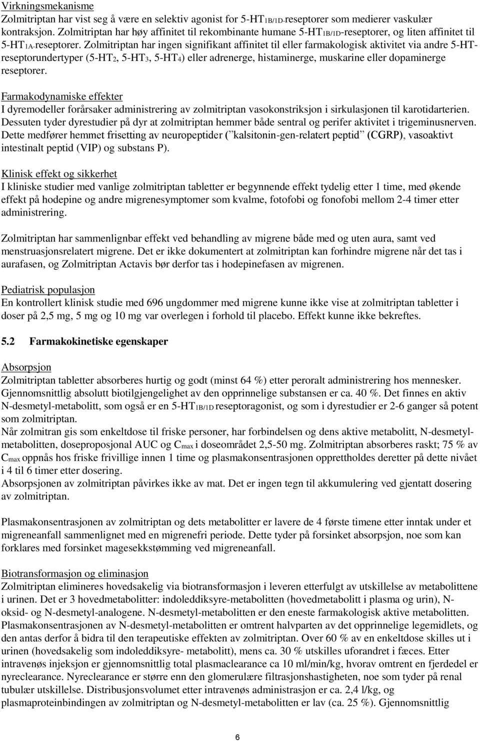 Zolmitriptan har ingen signifikant affinitet til eller farmakologisk aktivitet via andre 5-HTreseptorundertyper (5-HT2, 5-HT3, 5-HT4) eller adrenerge, histaminerge, muskarine eller dopaminerge