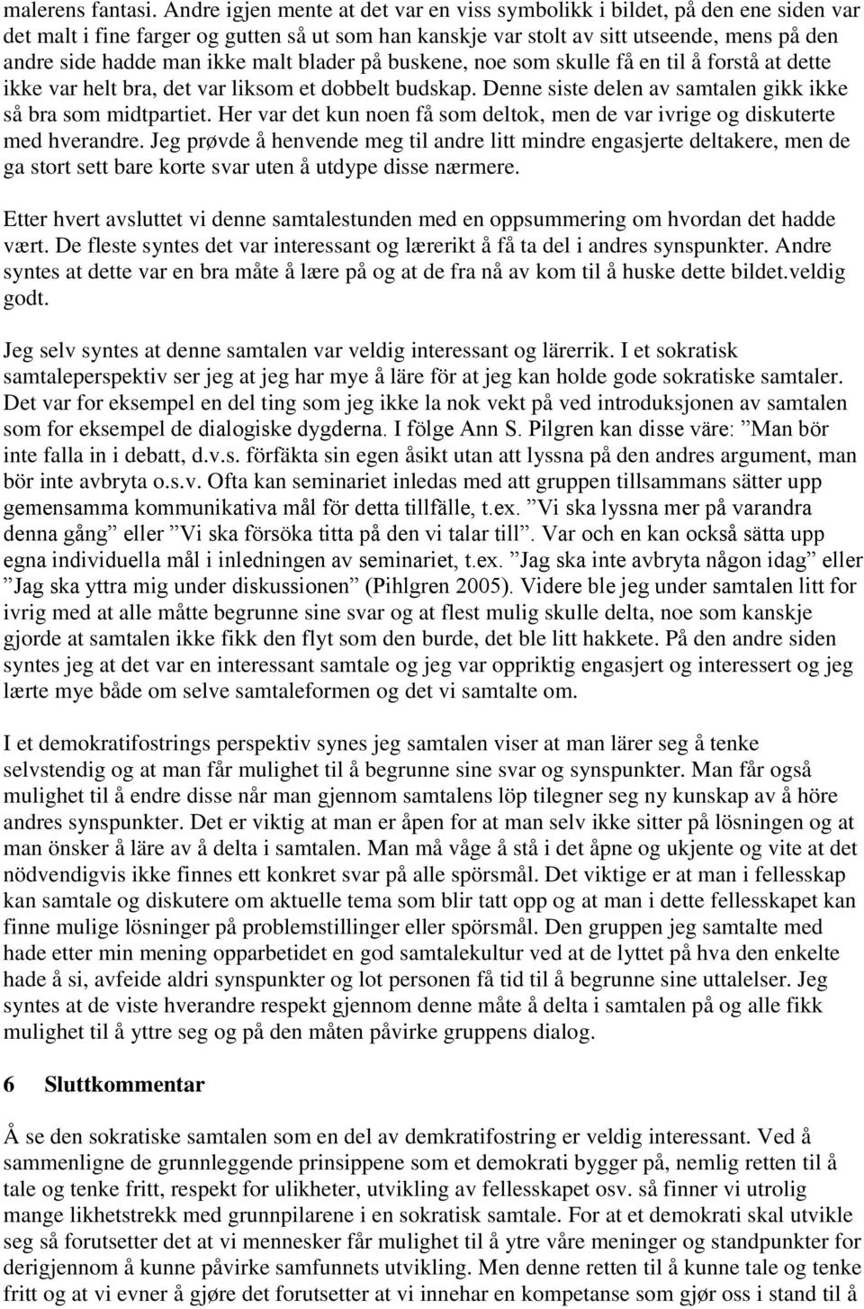 malt blader på buskene, noe som skulle få en til å forstå at dette ikke var helt bra, det var liksom et dobbelt budskap. Denne siste delen av samtalen gikk ikke så bra som midtpartiet.