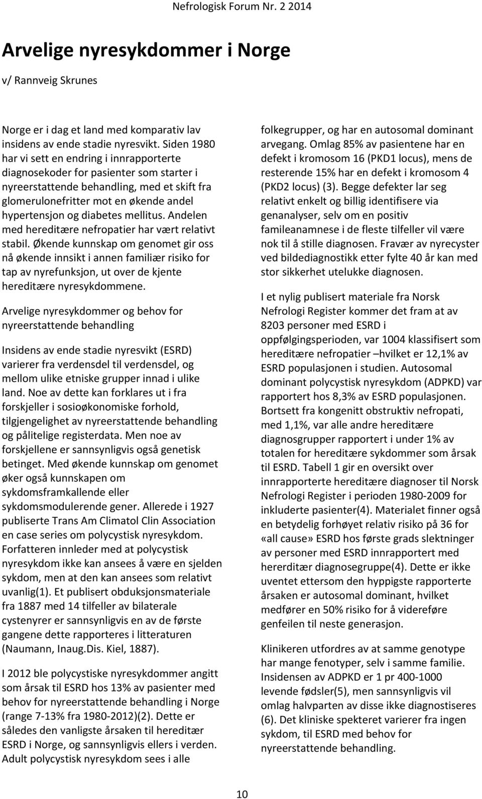 diabetes mellitus. Andelen med hereditære nefropatier har vært relativt stabil.