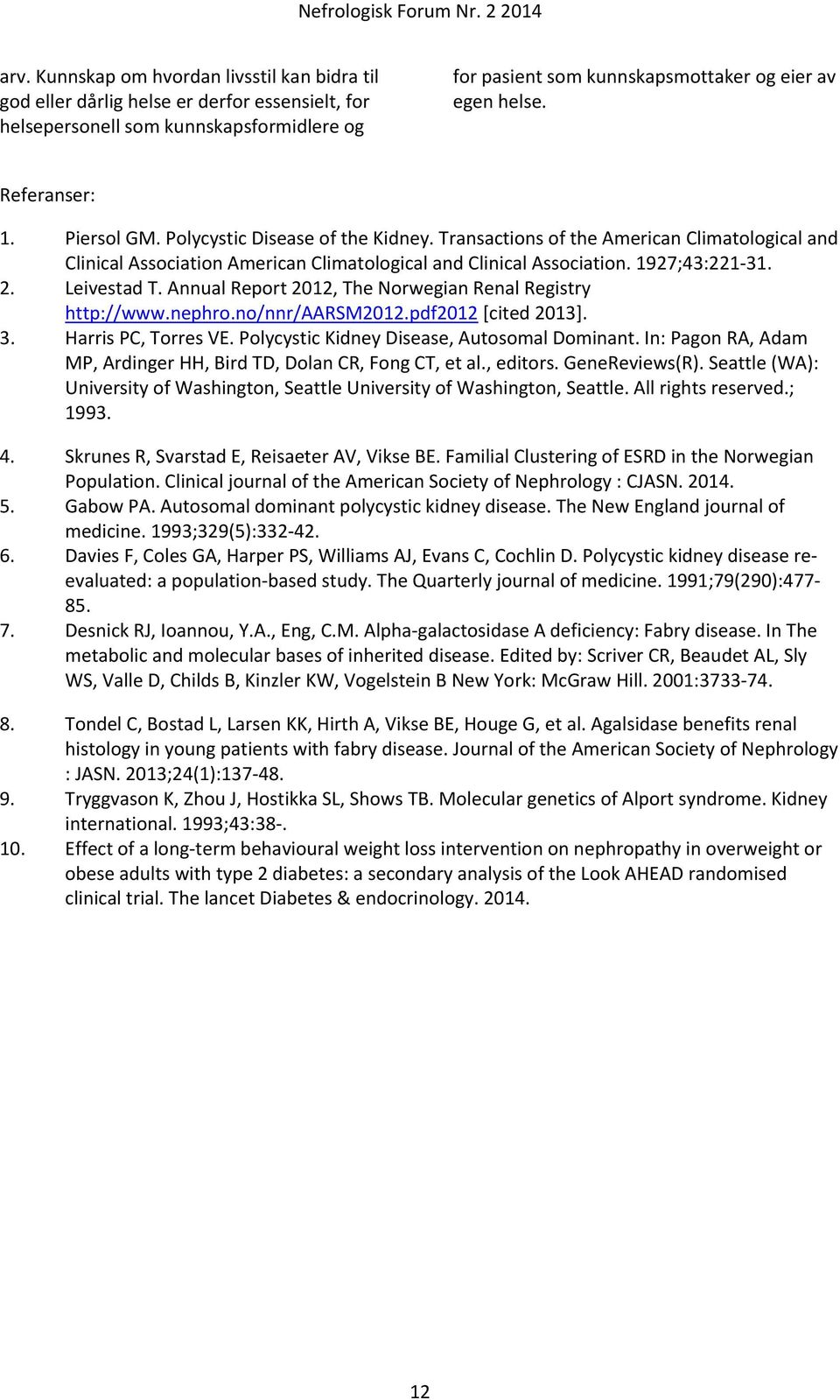 Leivestad T. Annual Report 2012, The Norwegian Renal Registry http://www.nephro.no/nnr/aarsm2012.pdf2012 [cited 2013]. 3. Harris PC, Torres VE. Polycystic Kidney Disease, Autosomal Dominant.