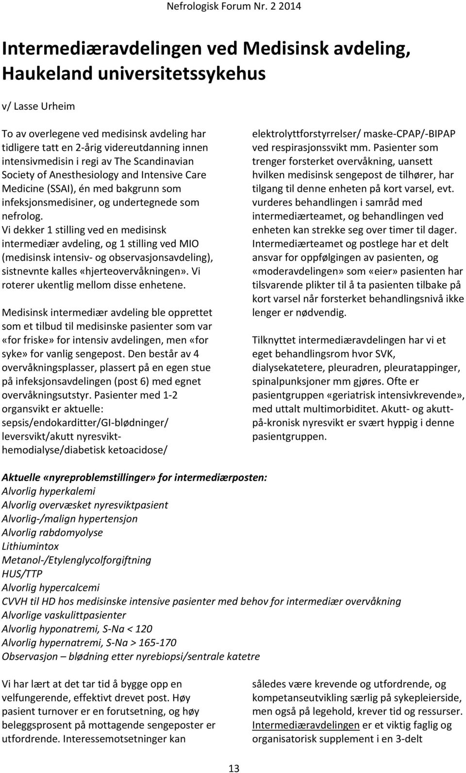 Vi dekker 1 stilling ved en medisinsk intermediær avdeling, og 1 stilling ved MIO (medisinsk intensiv og observasjonsavdeling), sistnevnte kalles «hjerteovervåkningen».