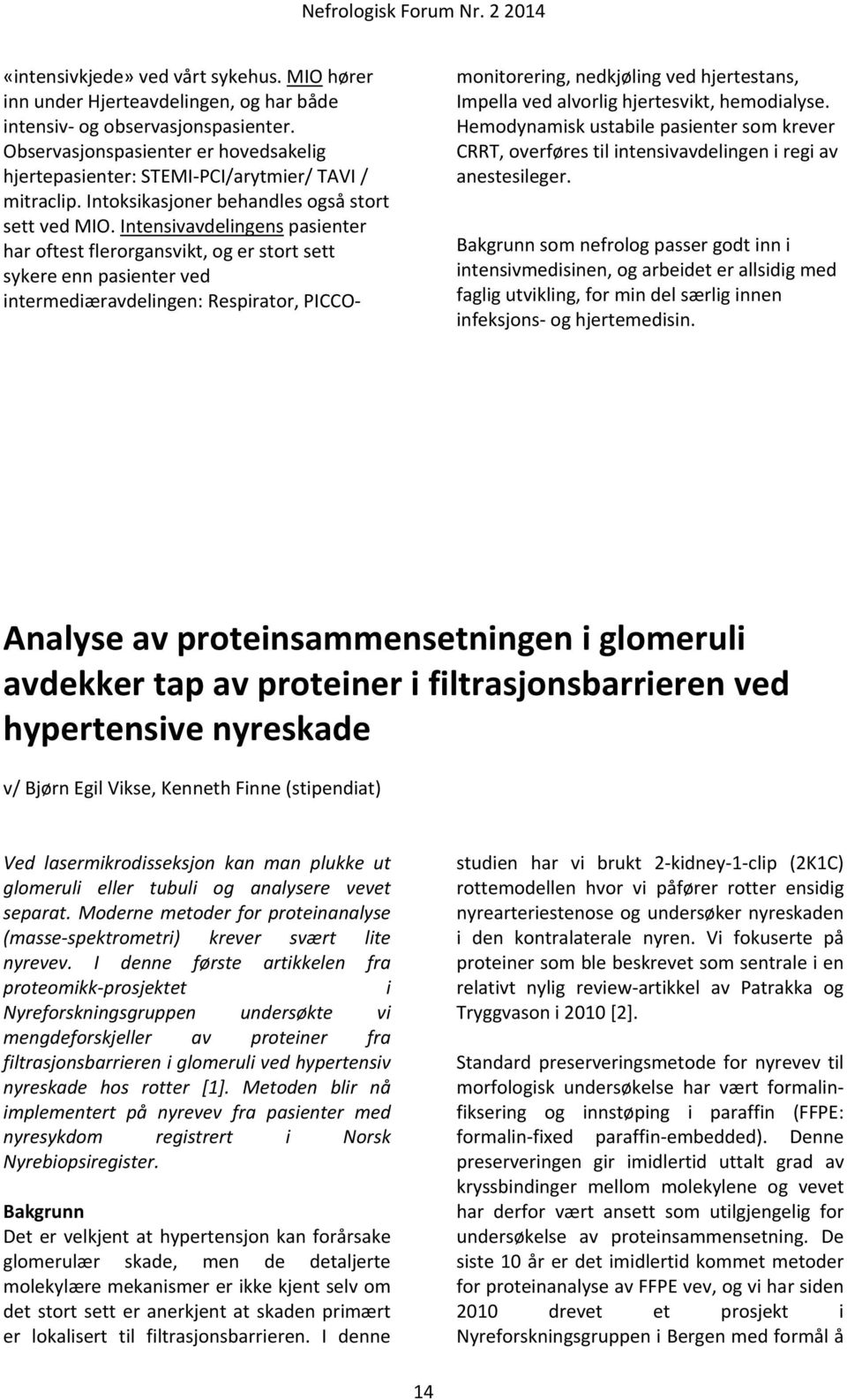 Intensivavdelingens pasienter har oftest flerorgansvikt, og er stort sett sykere enn pasienter ved intermediæravdelingen: Respirator, PICCOmonitorering, nedkjøling ved hjertestans, Impella ved