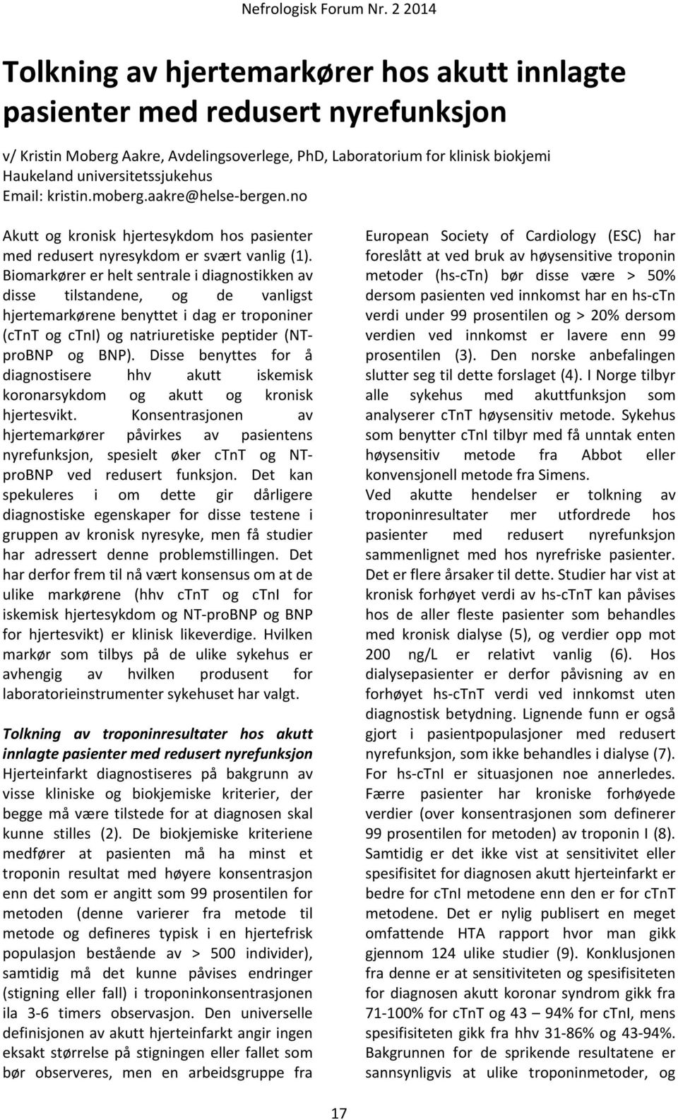 Biomarkører er helt sentrale i diagnostikken av disse tilstandene, og de vanligst hjertemarkørene benyttet i dag er troponiner (ctnt og ctni) og natriuretiske peptider (NTproBNP og BNP).