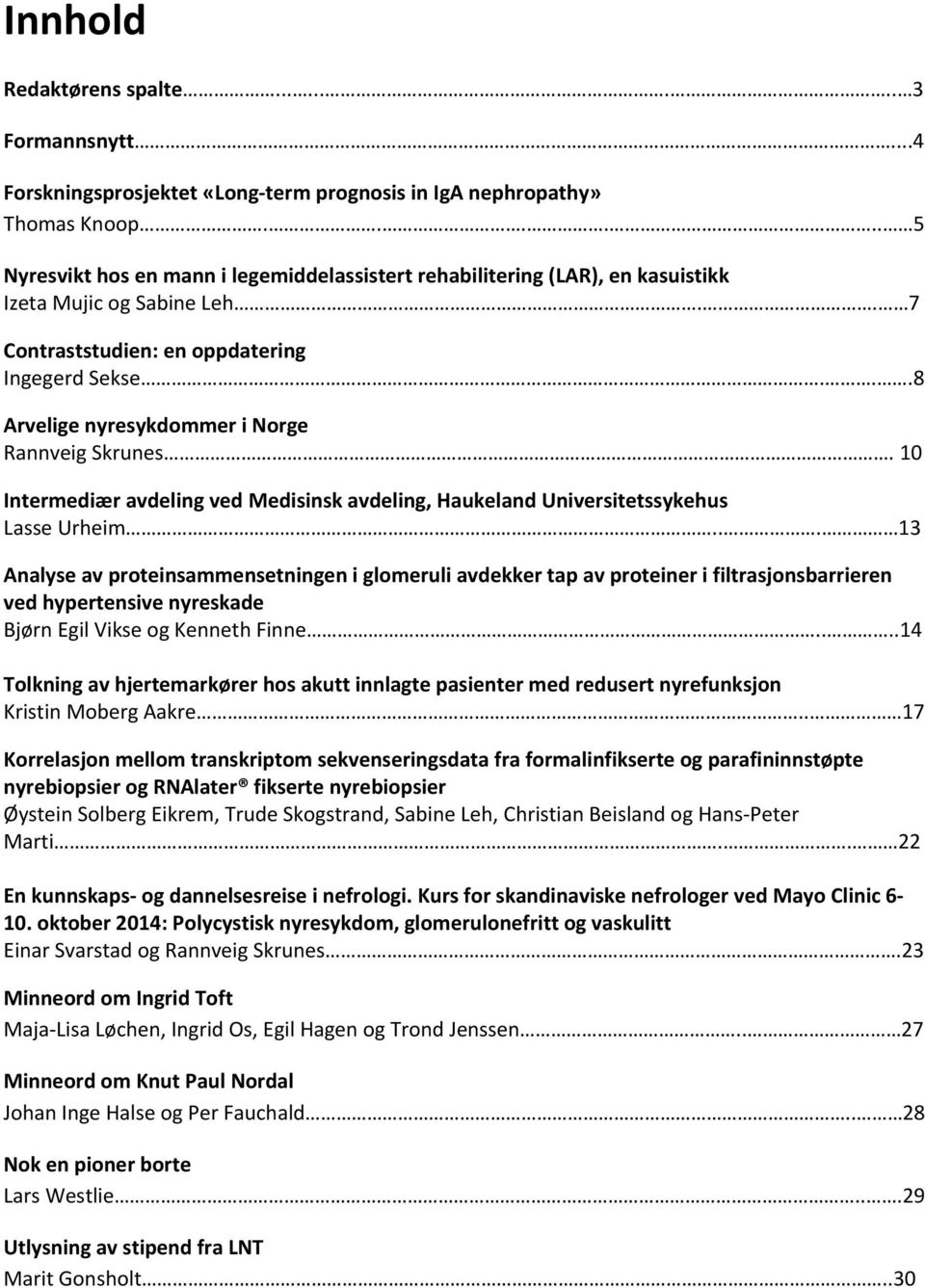 ..8 Arvelige nyresykdommer i Norge Rannveig Skrunes. 10 Intermediær avdeling ved Medisinsk avdeling, Haukeland Universitetssykehus Lasse Urheim.