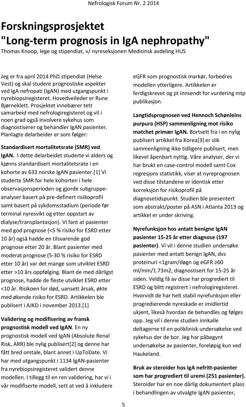 Prosjektet innebærer tett samarbeid med nefrologiregisteret og vil i noen grad også involvere sykehus som diagnostiserer og behandler IgAN pasienter.