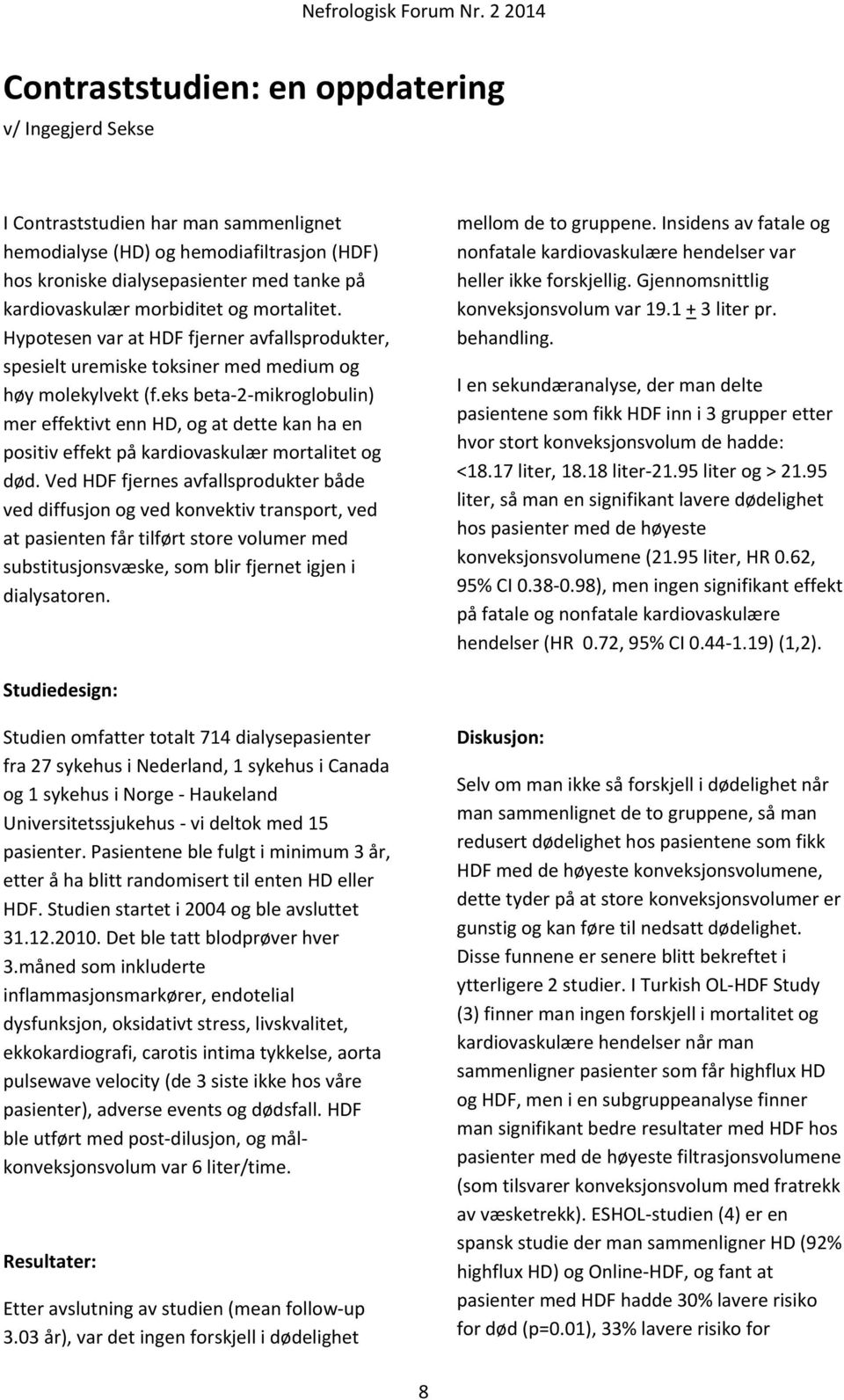 eks beta 2 mikroglobulin) mer effektivt enn HD, og at dette kan ha en positiv effekt på kardiovaskulær mortalitet og død.