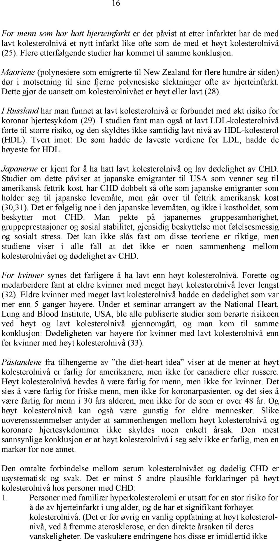 Maoriene (polynesiere som emigrerte til New Zealand for flere hundre år siden) dør i motsetning til sine fjerne polynesiske slektninger ofte av hjerteinfarkt.