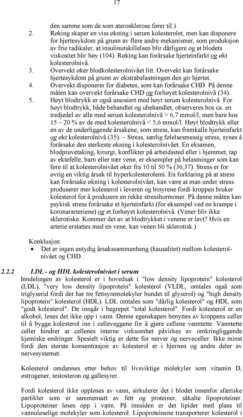 blodets viskositet blir høy (104). Røking kan forårsake hjerteinfarkt og økt kolesterolnivå. 3. Overvekt øker blodkolesterolnivået litt.