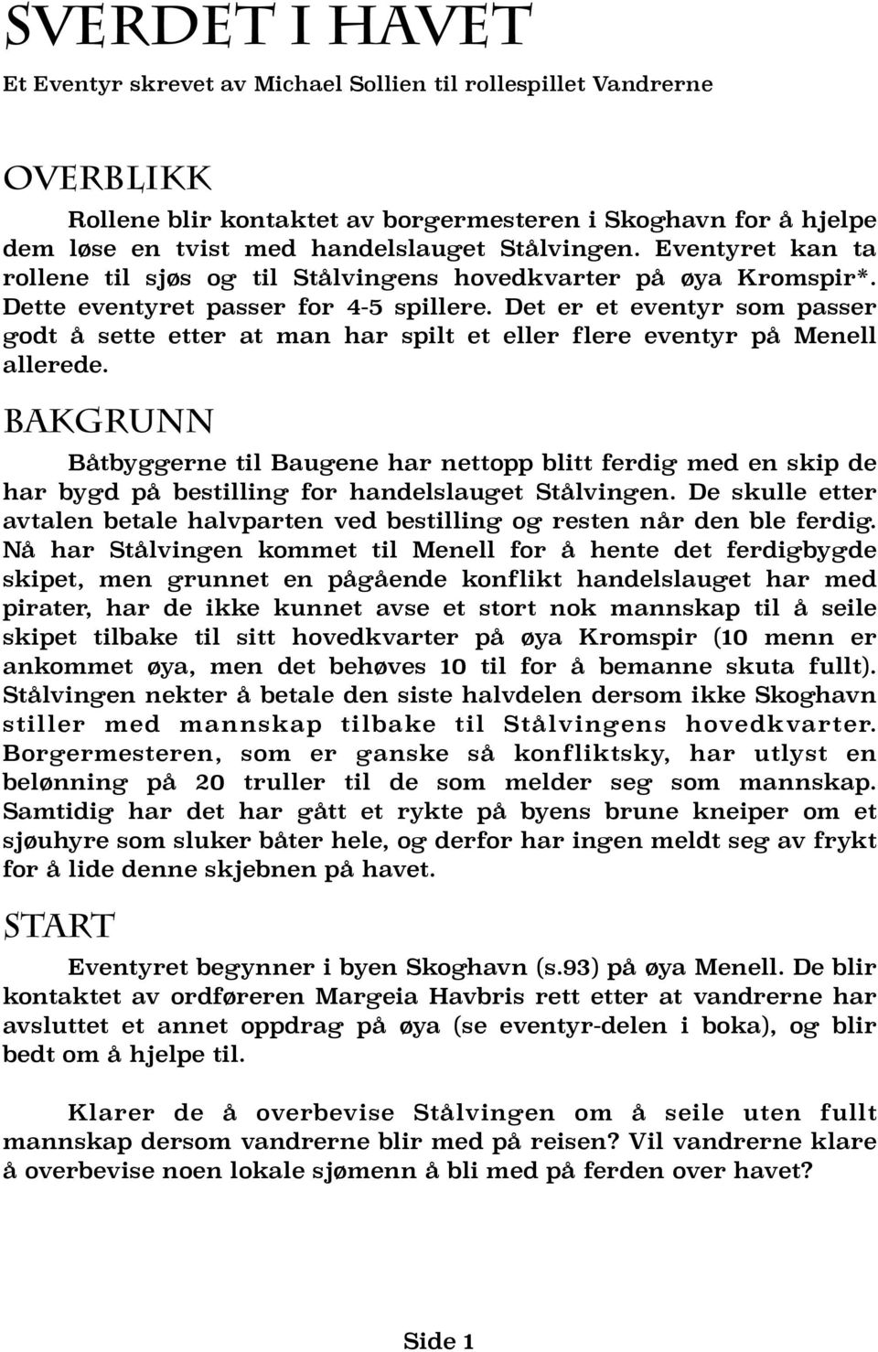 Det er et eventyr som passer godt å sette etter at man har spilt et eller flere eventyr på Menell allerede.