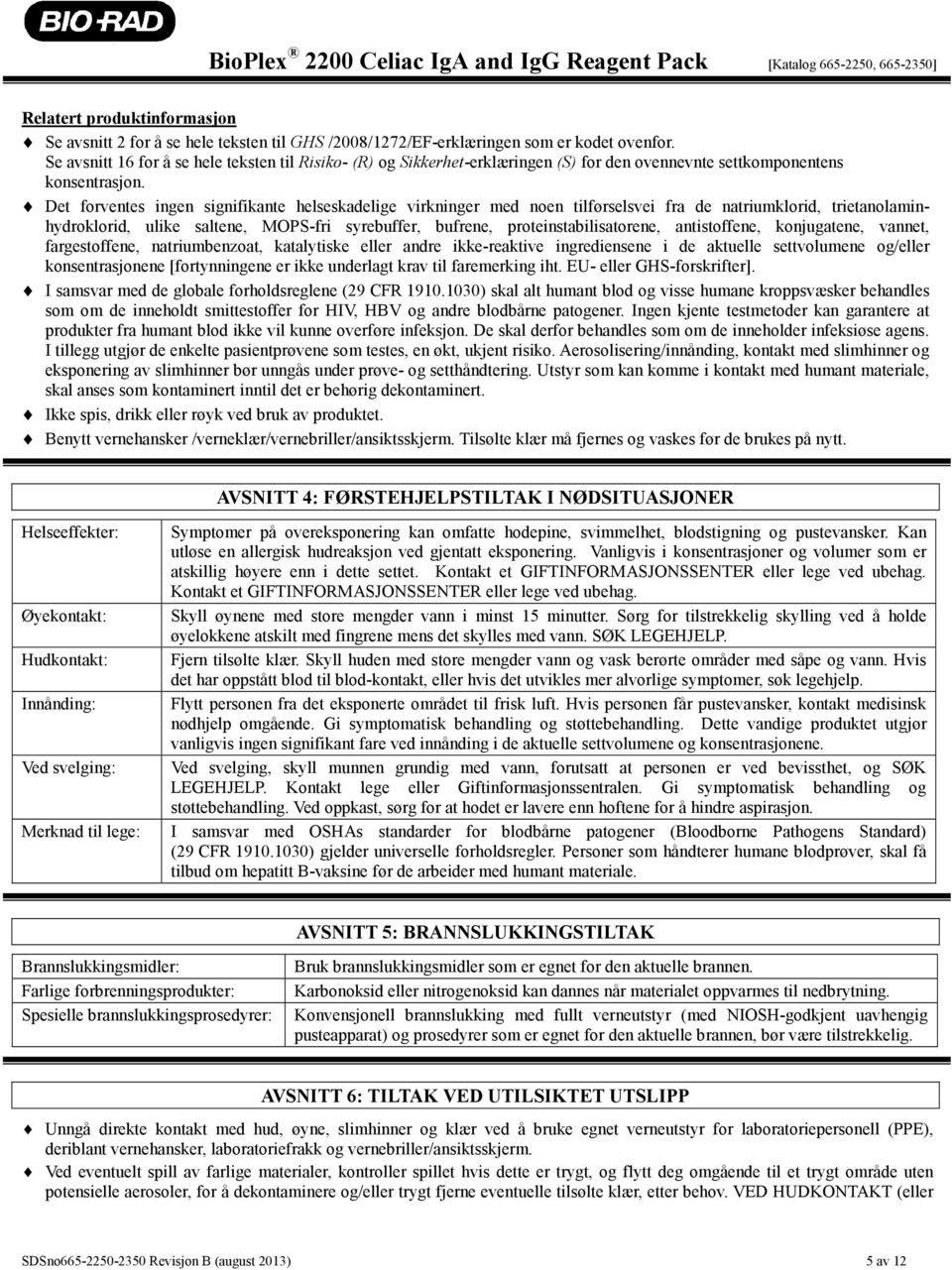 Det forventes ingen signifikante helseskadelige virkninger med noen tilførselsvei fra de natriumklorid, trietanolaminhydroklorid, ulike saltene, MOPS-fri syrebuffer, bufrene, proteinstabilisatorene,