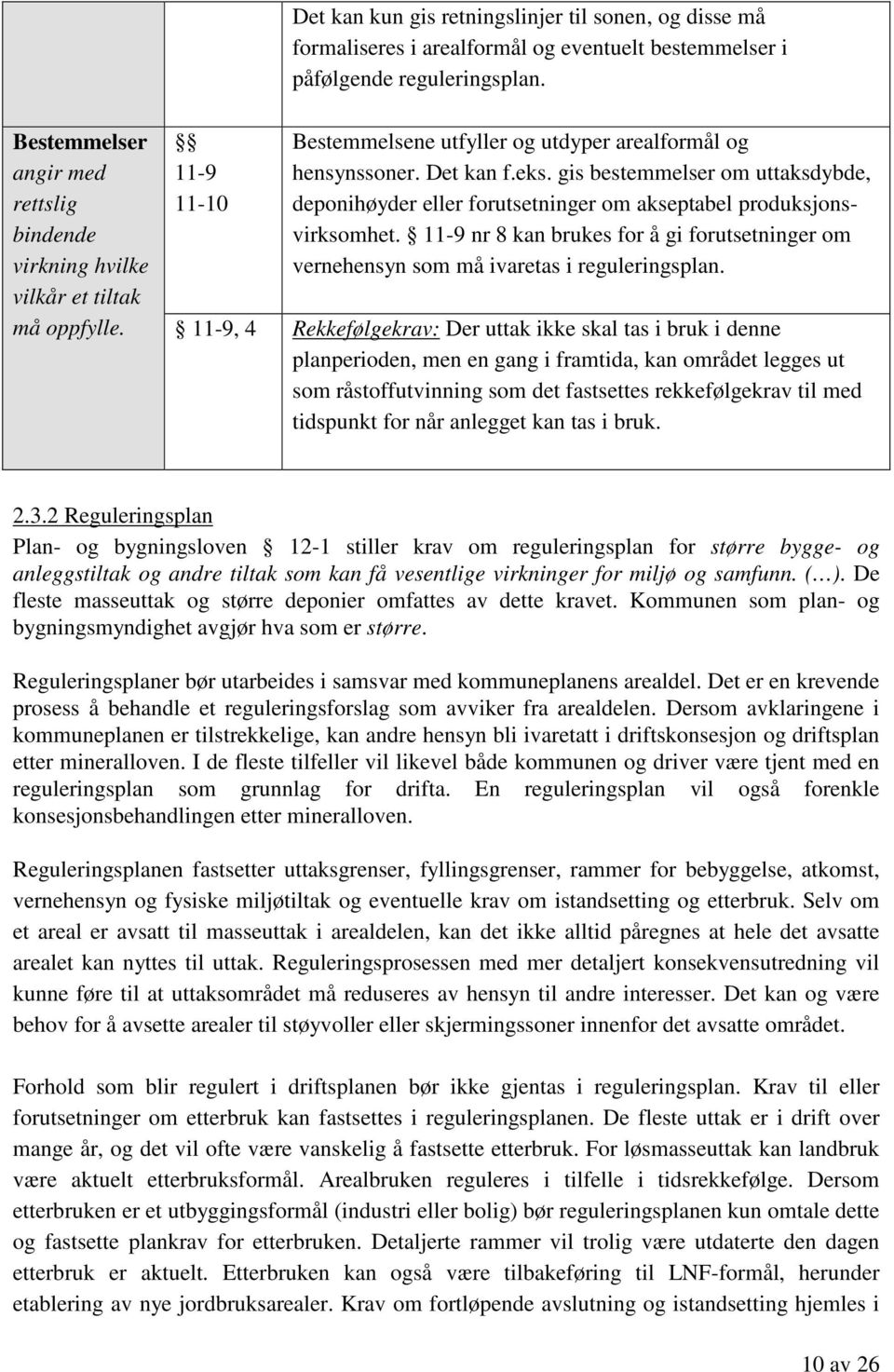 gis bestemmelser om uttaksdybde, deponihøyder eller forutsetninger om akseptabel produksjonsvirksomhet. 11-9 nr 8 kan brukes for å gi forutsetninger om vernehensyn som må ivaretas i reguleringsplan.