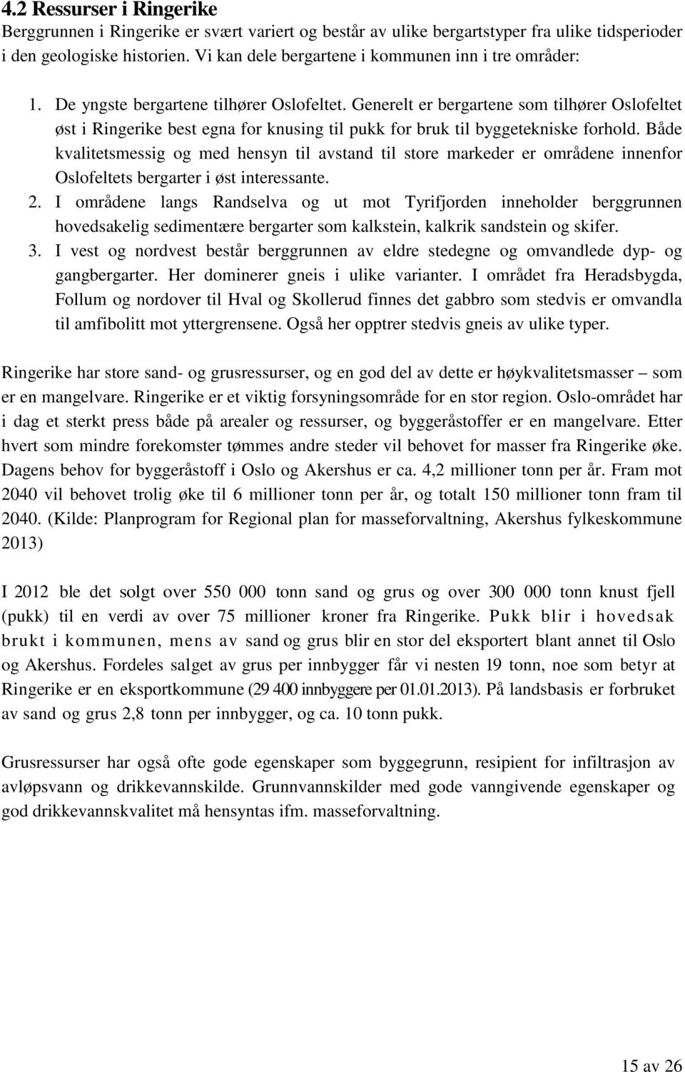 Generelt er bergartene som tilhører Oslofeltet øst i Ringerike best egna for knusing til pukk for bruk til byggetekniske forhold.