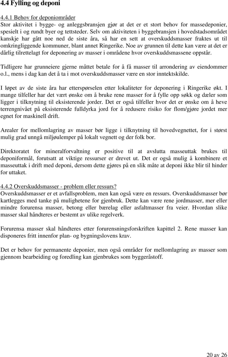 Noe av grunnen til dette kan være at det er dårlig tilrettelagt for deponering av masser i områdene hvor overskuddsmassene oppstår.