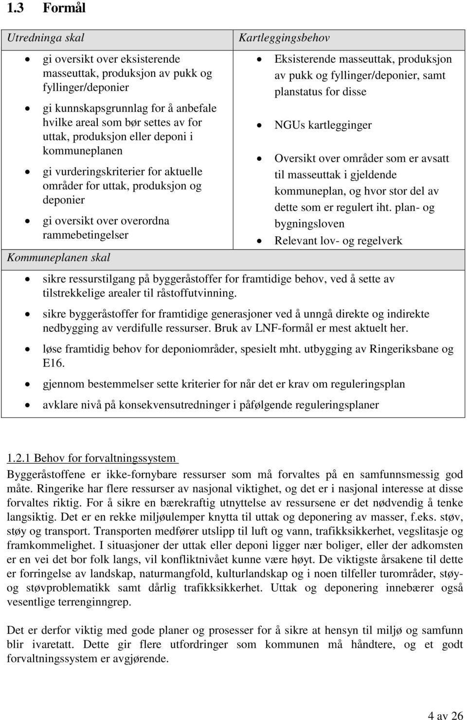 Eksisterende masseuttak, produksjon av pukk og fyllinger/deponier, samt planstatus for disse NGUs kartlegginger Oversikt over områder som er avsatt til masseuttak i gjeldende kommuneplan, og hvor