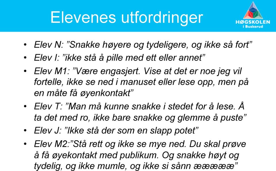 Vise at det er noe jeg vil fortelle, ikke se ned i manuset eller lese opp, men på en måte få øyenkontakt Elev T: Man må kunne snakke