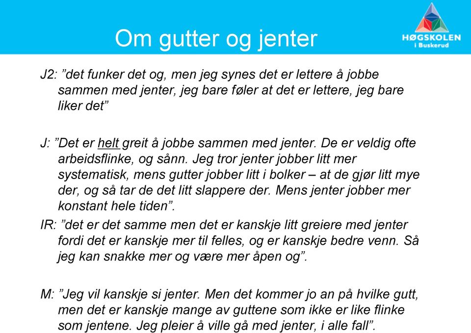 Mens jenter jobber mer konstant hele tiden. IR: det er det samme men det er kanskje litt greiere med jenter fordi det er kanskje mer til felles, og er kanskje bedre venn.