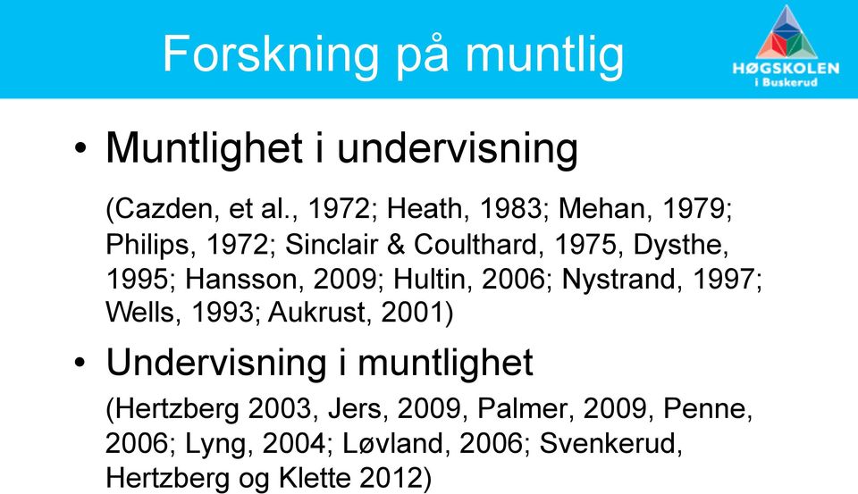 Hansson, 2009; Hultin, 2006; Nystrand, 1997; Wells, 1993; Aukrust, 2001) Undervisning i