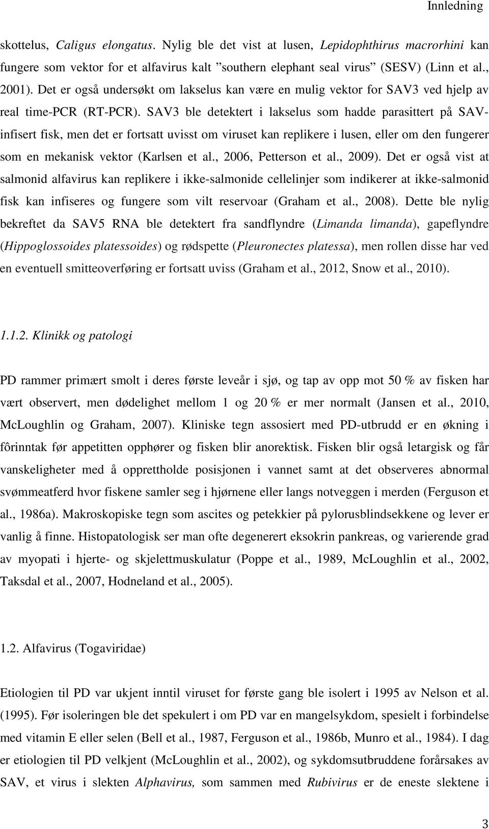 SAV3 ble detektert i lakselus som hadde parasittert på SAVinfisert fisk, men det er fortsatt uvisst om viruset kan replikere i lusen, eller om den fungerer som en mekanisk vektor (Karlsen et al.