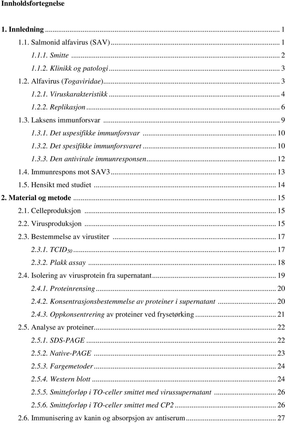 5. Hensikt med studiet... 14 2. Material og metode... 15 2.1. Celleproduksjon... 15 2.2. Virusproduksjon... 15 2.3. Bestemmelse av virustiter... 17 2.3.1. TCID 50... 17 2.3.2. Plakk assay... 18 2.4. Isolering av virusprotein fra supernatant.