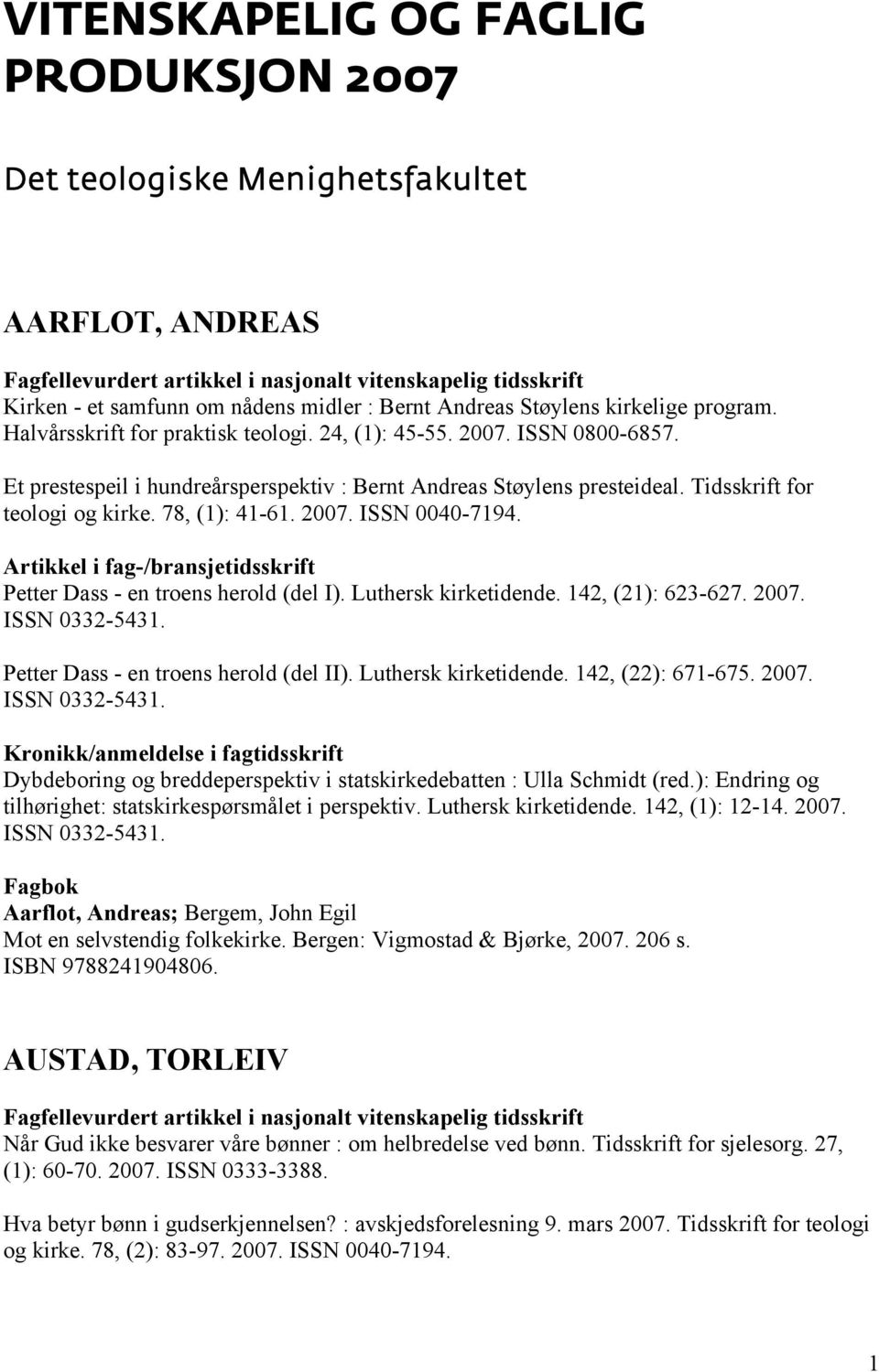 2007. ISSN 0040-7194. Petter Dass - en troens herold (del I). Luthersk kirketidende. 142, (21): 623-627. 2007. ISSN 0332-5431. Petter Dass - en troens herold (del II). Luthersk kirketidende. 142, (22): 671-675.