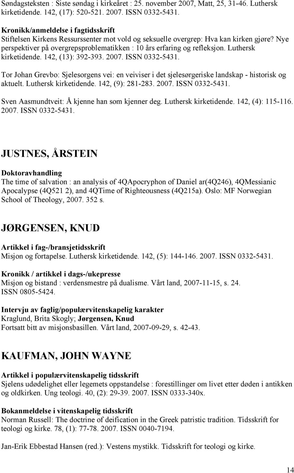 Luthersk kirketidende. 142, (13): 392-393. 2007. ISSN 0332-5431. Tor Johan Grevbo: Sjelesorgens vei: en veiviser i det sjelesørgeriske landskap - historisk og aktuelt. Luthersk kirketidende.