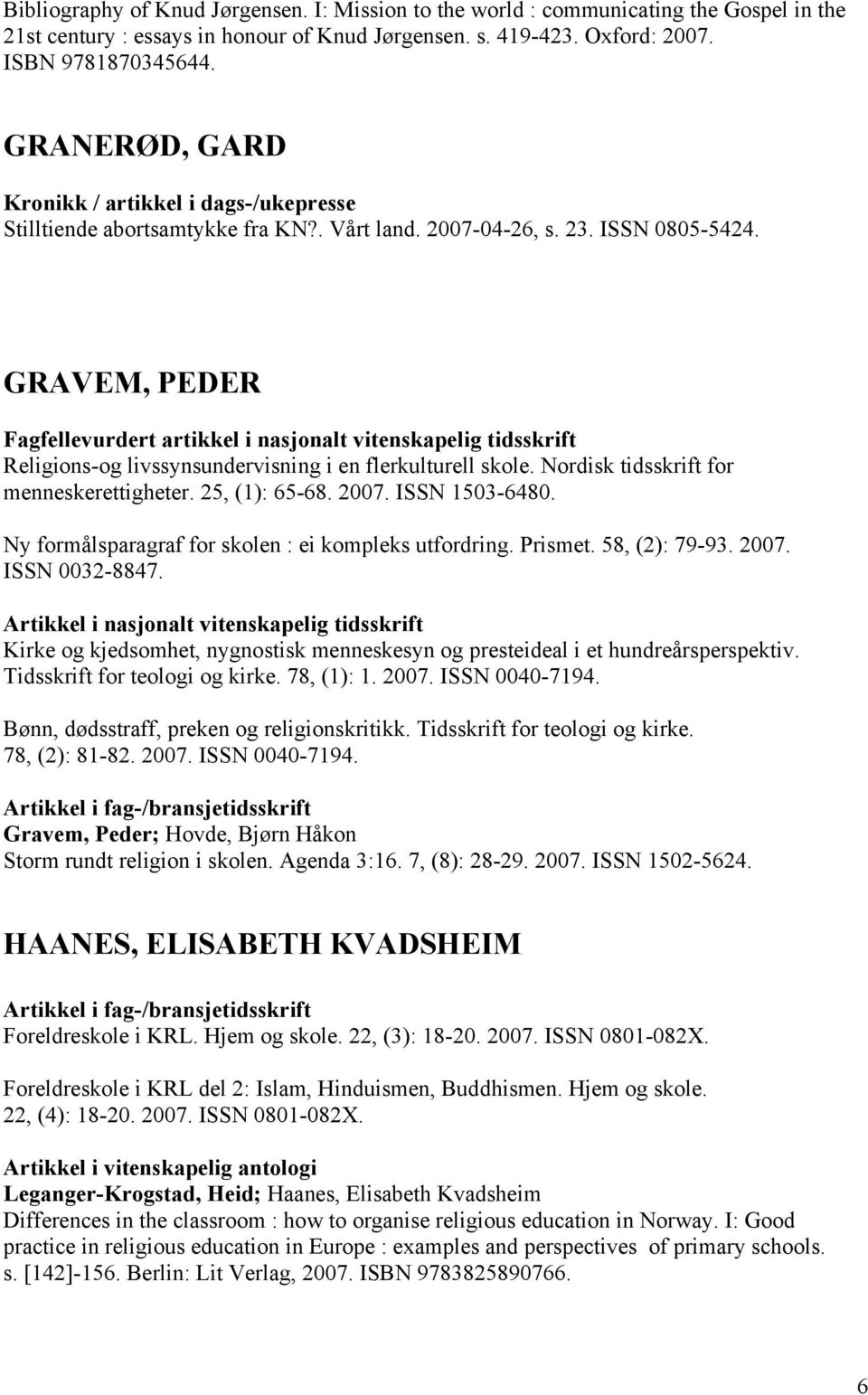 GRAVEM, PEDER Religions-og livssynsundervisning i en flerkulturell skole. Nordisk tidsskrift for menneskerettigheter. 25, (1): 65-68. 2007. ISSN 1503-6480.