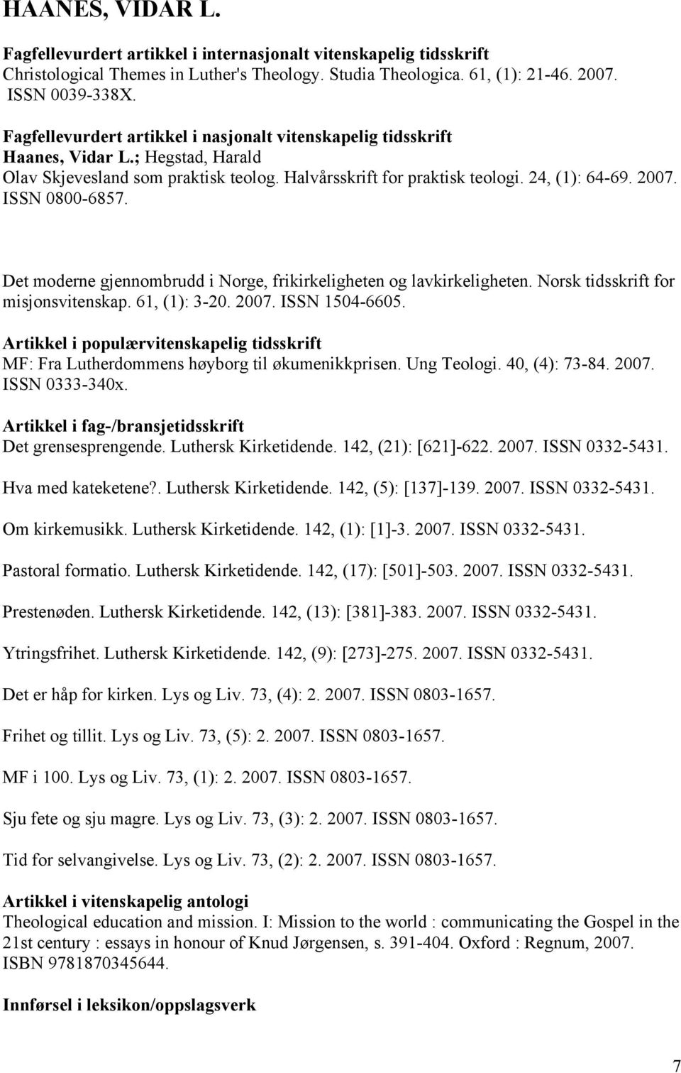 Det moderne gjennombrudd i Norge, frikirkeligheten og lavkirkeligheten. Norsk tidsskrift for misjonsvitenskap. 61, (1): 3-20. 2007. ISSN 1504-6605.