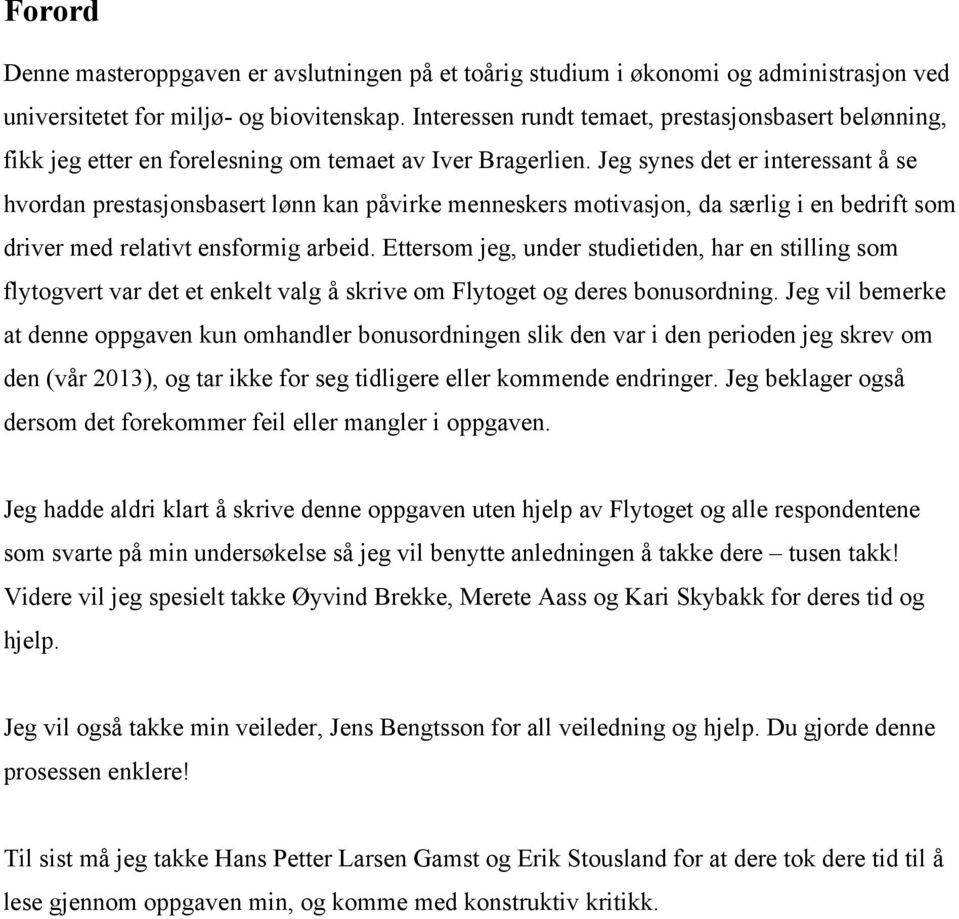 Jeg synes det er interessant å se hvordan prestasjonsbasert lønn kan påvirke menneskers motivasjon, da særlig i en bedrift som driver med relativt ensformig arbeid.